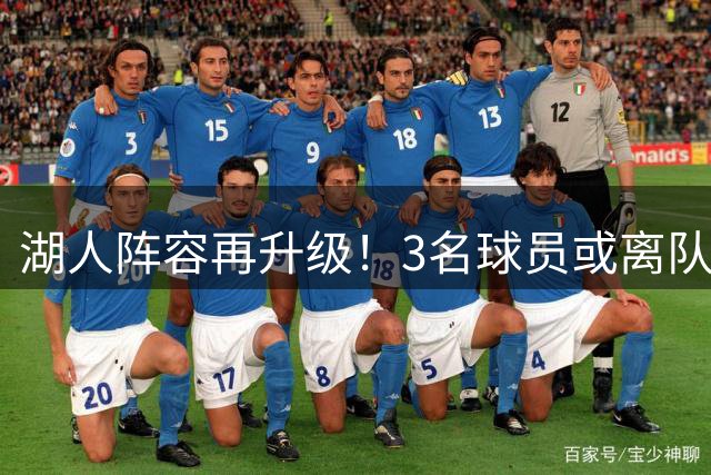 湖人阵容再升级！3名球员或离队补强两大关键位置