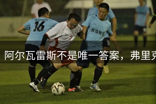 阿尔瓦雷斯不是唯一答案，弗里克正在打造巴萨新锋线
